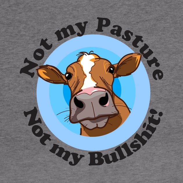 Not my pasture not my bullshit by pickledpossums